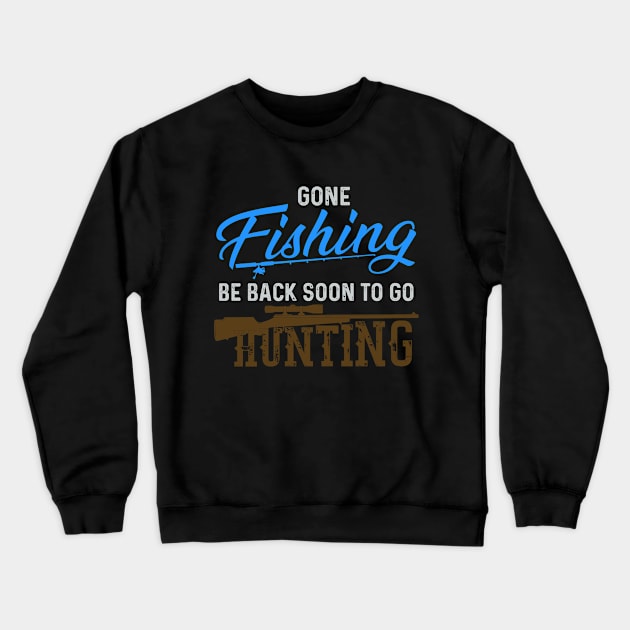 Gone Fishing Be Back Soon To Go Hunting Shirt - Fishing and Hunting Shirt - Hunters and Fisherman Gift Crewneck Sweatshirt by RRADesign